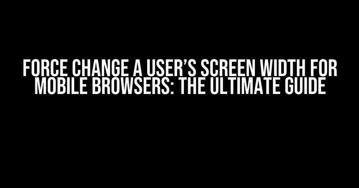 Force Change a User’s Screen Width for Mobile Browsers: The Ultimate Guide