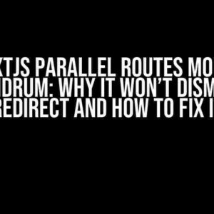 NextJs Parallel Routes Modal Conundrum: Why it Won’t Dismiss on Redirect and How to Fix it