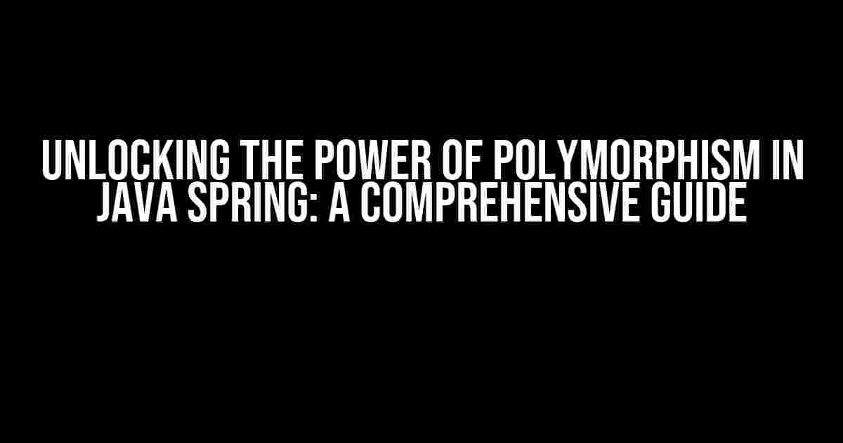 Unlocking the Power of Polymorphism in Java Spring: A Comprehensive Guide