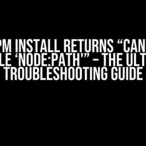 When npm install returns “Cannot find module ‘node:path'” – The Ultimate Troubleshooting Guide